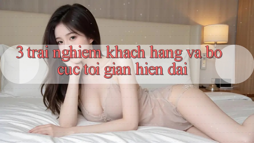 3. Trải Nghiệm Khách hàng Và Bố cục Tối Giản, Hiện Đại 3. Trải Nghiệm Khách hàng Và Bố cục Tối Giản, Hiện Đại