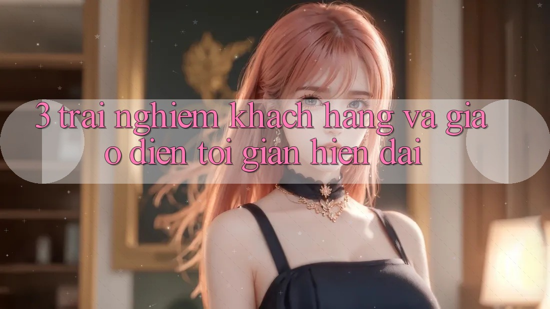 3. Trải Nghiệm Khách hàng Và Giao Diện Tối Giản, Hiện Đại 3. Trải Nghiệm Khách hàng Và Giao Diện Tối Giản, Hiện Đại