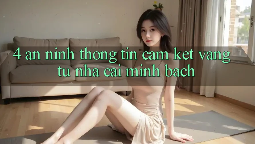 4. An ninh Thông Tin - Cam Kết Vàng Từ Nhà Cái Minh bạch 4. An ninh Thông Tin - Cam Kết Vàng Từ Nhà Cái Minh bạch