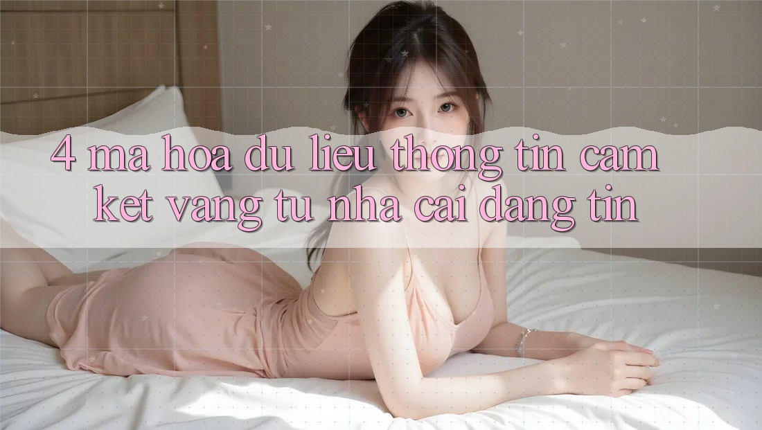 4. Mã hóa dữ liệu Thông Tin - Cam Kết Vàng Từ Nhà Cái Đáng tin
