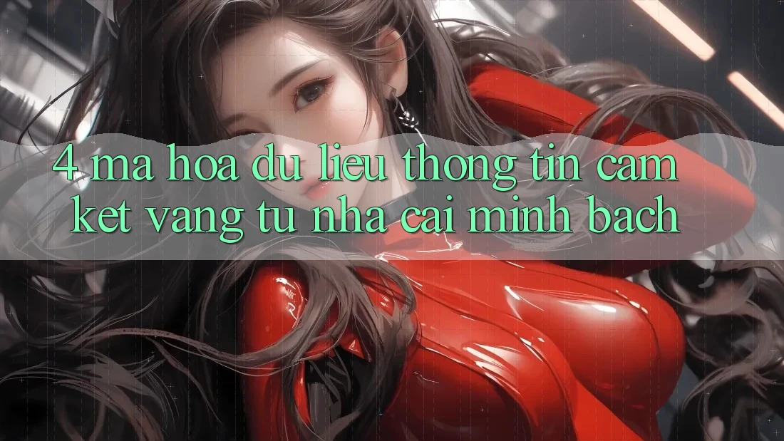 4. Mã hóa dữ liệu Thông Tin - Cam Kết Vàng Từ Nhà Cái Minh bạch