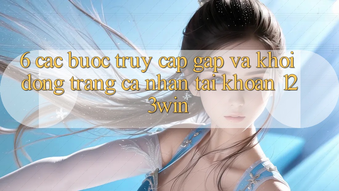 6. Các bước Truy Cập Gấp Và Khởi động trang cá nhân Tài Khoản 123win 6. Các bước Truy Cập Gấp Và Khởi động trang cá nhân Tài Khoản 123win