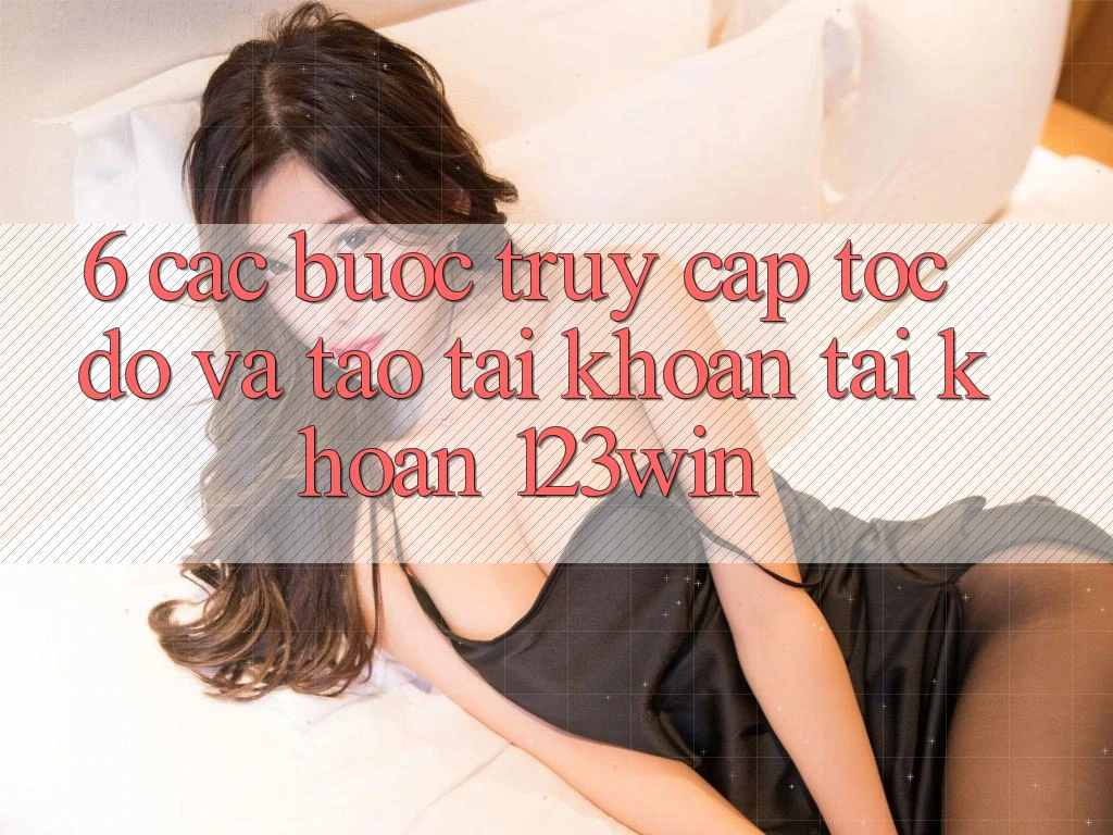 6. Các bước Truy Cập Tốc độ Và Tạo tài khoản Tài Khoản 123win 6. Các bước Truy Cập Tốc độ Và Tạo tài khoản Tài Khoản 123win