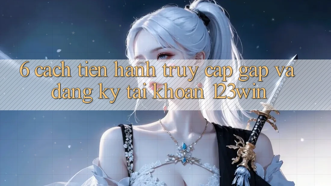 6. Cách tiến hành Truy Cập Gấp Và Đăng Ký Tài Khoản 123win 6. Cách tiến hành Truy Cập Gấp Và Đăng Ký Tài Khoản 123win