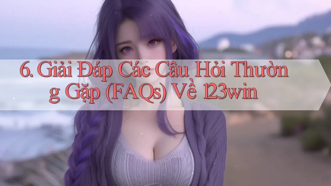 6. Giải Đáp Các Câu Hỏi Thường Gặp (FAQs) Về 123win 6. Giải Đáp Các Câu Hỏi Thường Gặp (FAQs) Về 123win
