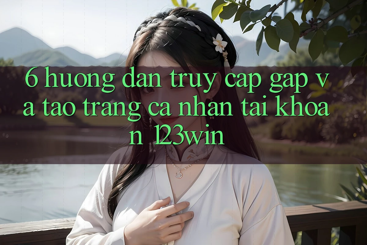 6. Hướng Dẫn Truy Cập Gấp Và Tạo trang cá nhân Tài Khoản 123win 6. Hướng Dẫn Truy Cập Gấp Và Tạo trang cá nhân Tài Khoản 123win