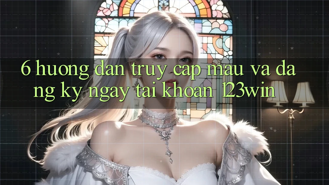 6. Hướng Dẫn Truy Cập Mau Và Đăng ký ngay Tài Khoản 123win 6. Hướng Dẫn Truy Cập Mau Và Đăng ký ngay Tài Khoản 123win
