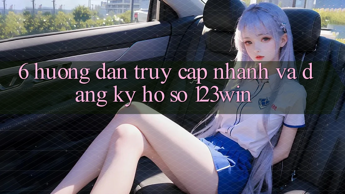 6. Hướng Dẫn Truy Cập Nhanh Và Đăng Ký Hồ sơ 123win 6. Hướng Dẫn Truy Cập Nhanh Và Đăng Ký Hồ sơ 123win