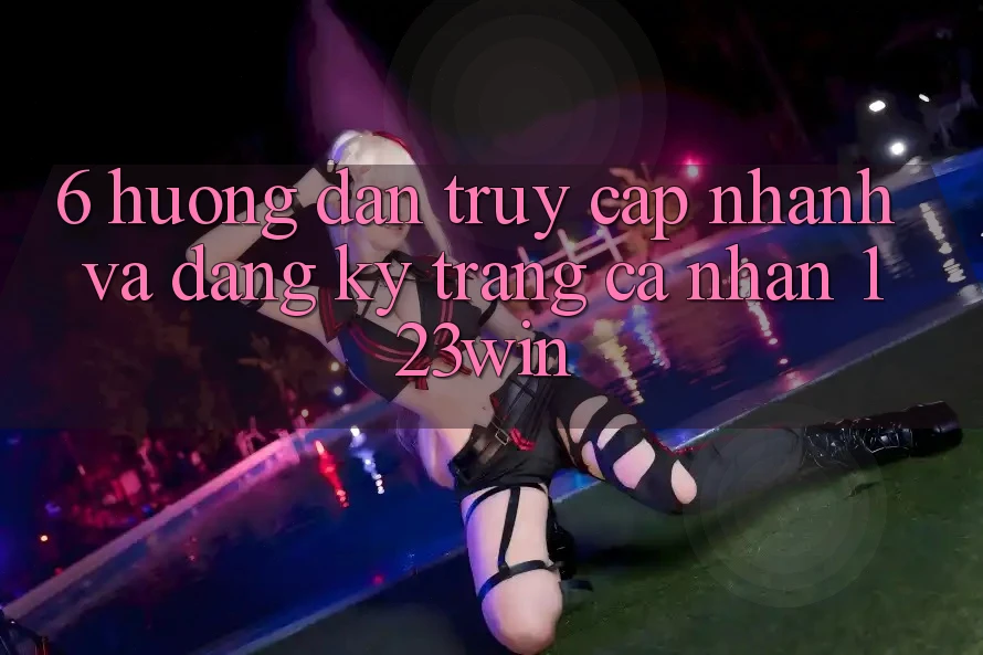 6. Hướng Dẫn Truy Cập Nhanh Và Đăng Ký Trang cá nhân 123win 6. Hướng Dẫn Truy Cập Nhanh Và Đăng Ký Trang cá nhân 123win