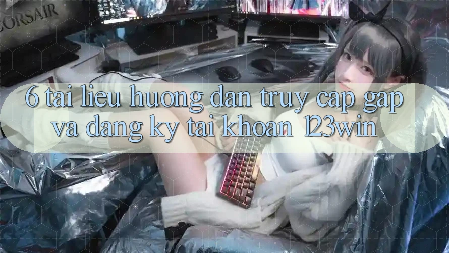 6. Tài liệu hướng dẫn Truy Cập Gấp Và Đăng Ký Tài Khoản 123win 6. Tài liệu hướng dẫn Truy Cập Gấp Và Đăng Ký Tài Khoản 123win