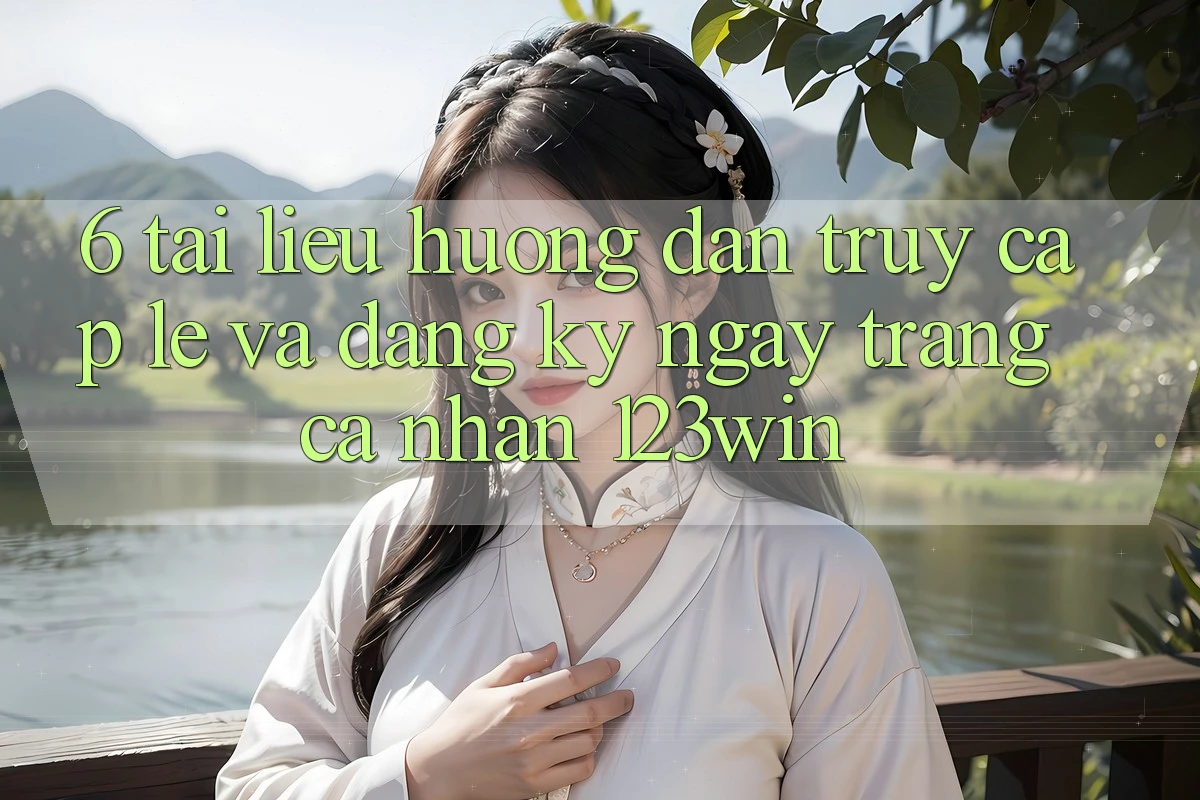 6. Tài liệu hướng dẫn Truy Cập Lẹ Và Đăng ký ngay Trang cá nhân 123win 6. Tài liệu hướng dẫn Truy Cập Lẹ Và Đăng ký ngay Trang cá nhân 123win