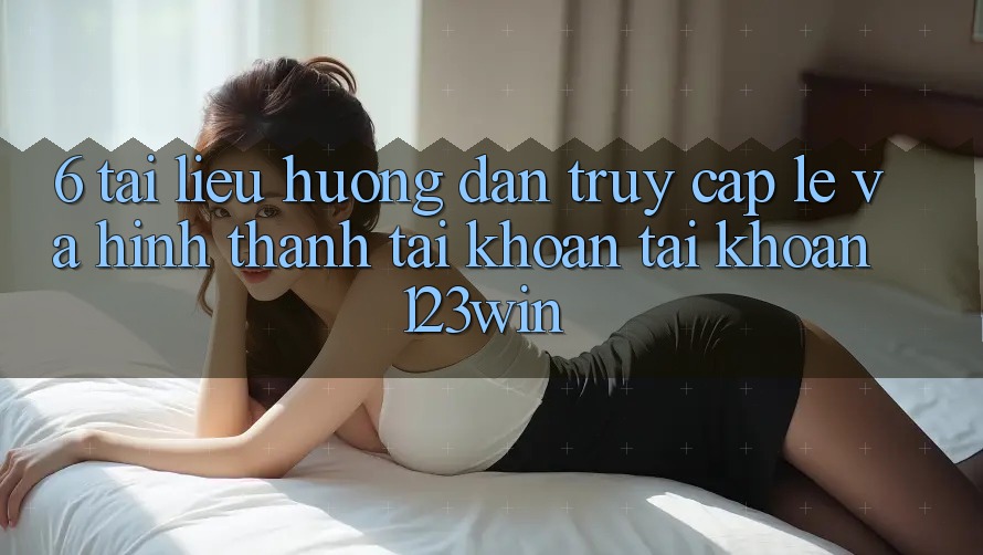 6. Tài liệu hướng dẫn Truy Cập Lẹ Và Hình thành tài khoản Tài Khoản 123win 6. Tài liệu hướng dẫn Truy Cập Lẹ Và Hình thành tài khoản Tài Khoản 123win