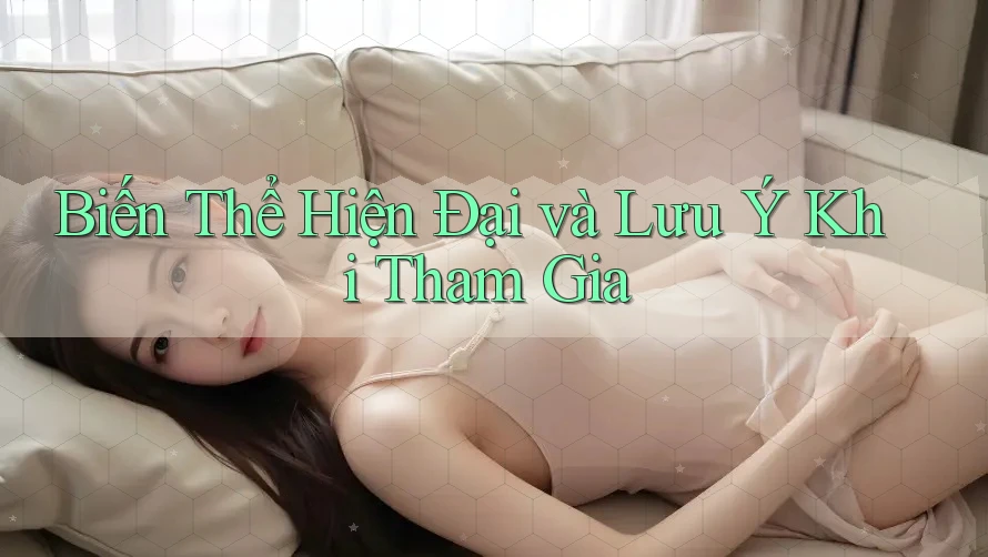Biến Thể Hiện Đại và Lưu Ý Khi Tham Gia Biến Thể Hiện Đại và Lưu Ý Khi Tham Gia