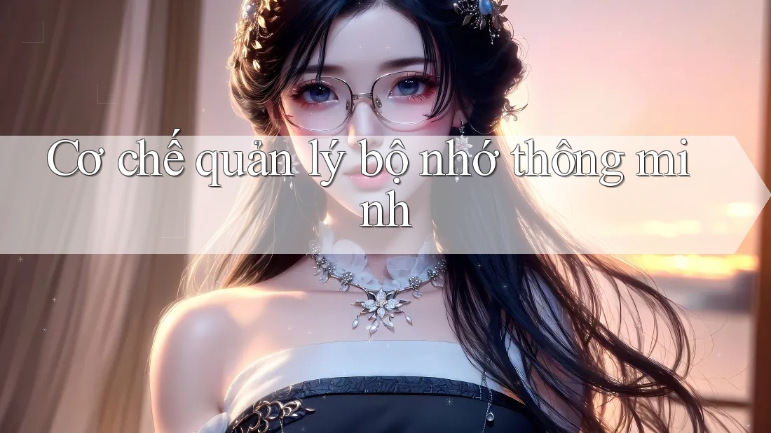Cơ chế quản lý bộ nhớ thông minh Cơ chế quản lý bộ nhớ thông minh