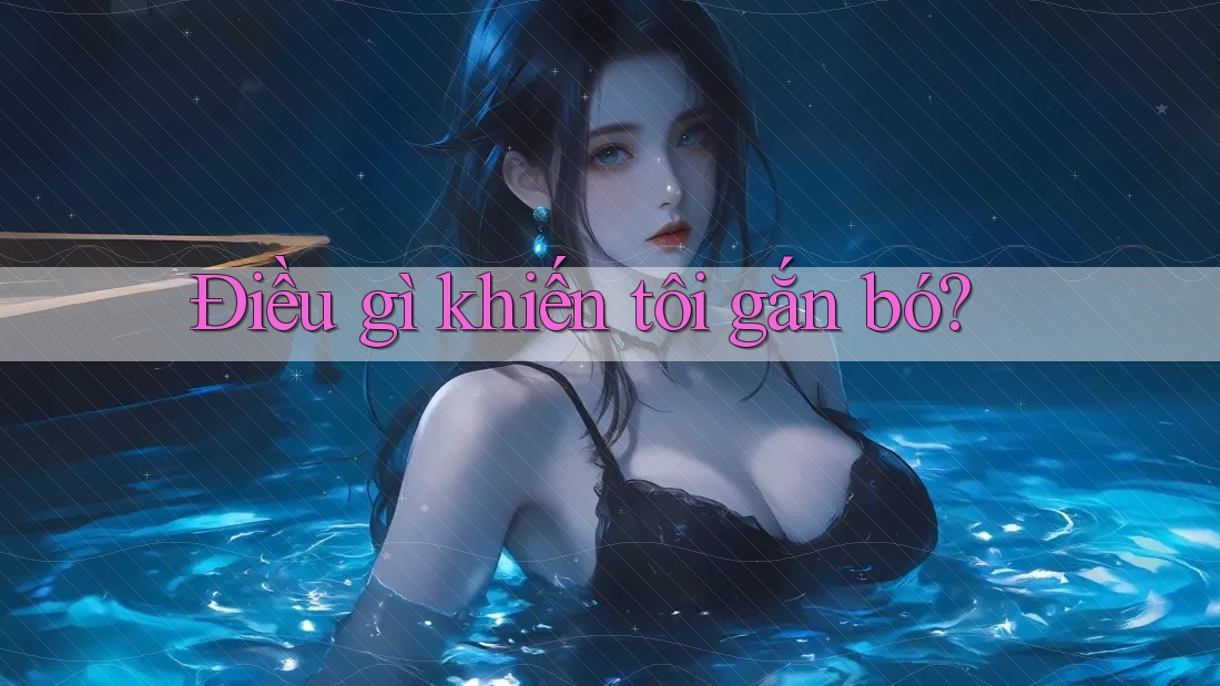 Điều gì khiến tôi gắn bó? Điều gì khiến tôi gắn bó?