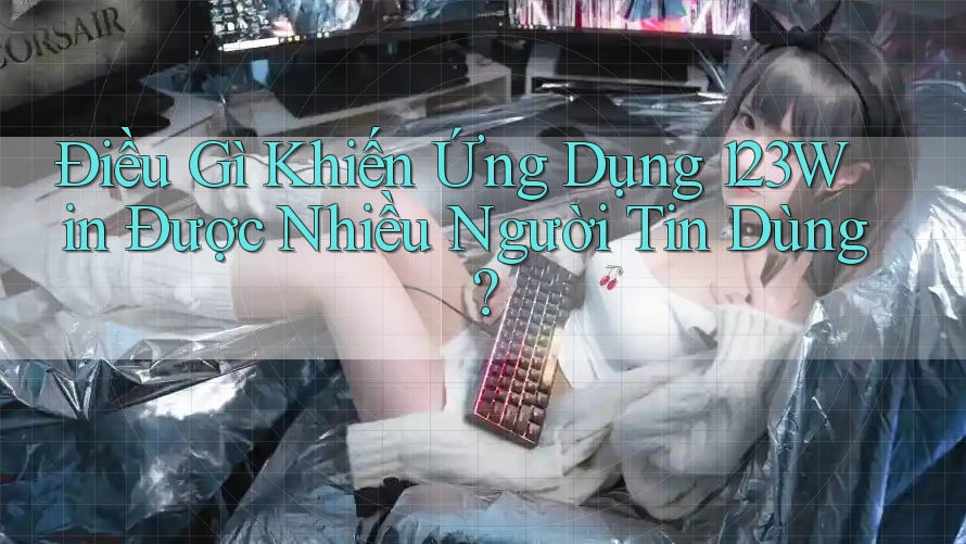 Điều Gì Khiến Ứng Dụng 123Win Được Nhiều Người Tin Dùng? Điều Gì Khiến Ứng Dụng 123Win Được Nhiều Người Tin Dùng?