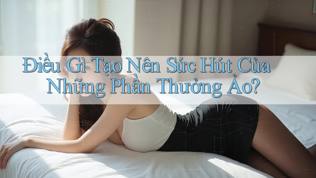 Điều Gì Tạo Nên Sức Hút Của Những Phần Thưởng Ảo? Điều Gì Tạo Nên Sức Hút Của Những Phần Thưởng Ảo?