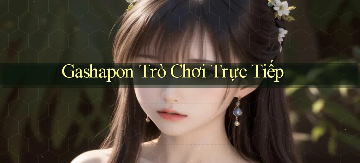Gashapon Trò chơi trực tiếp