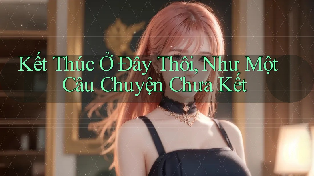 Kết Thúc Ở Đây Thôi, Như Một Câu Chuyện Chưa Kết Kết Thúc Ở Đây Thôi, Như Một Câu Chuyện Chưa Kết