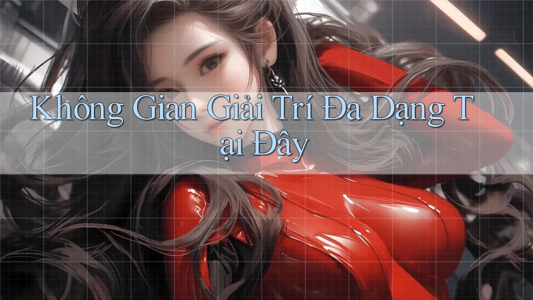 Không Gian Giải Trí Đa Dạng Tại Đây Không Gian Giải Trí Đa Dạng Tại Đây