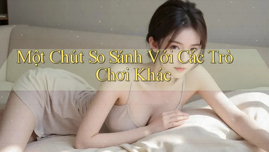 Một Chút So Sánh Với Các Trò Chơi Khác Một Chút So Sánh Với Các Trò Chơi Khác