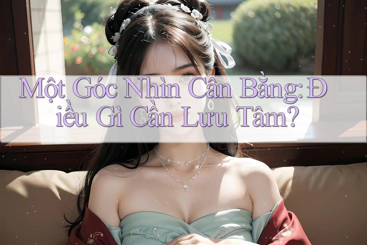 Một Góc Nhìn Cân Bằng: Điều Gì Cần Lưu Tâm?