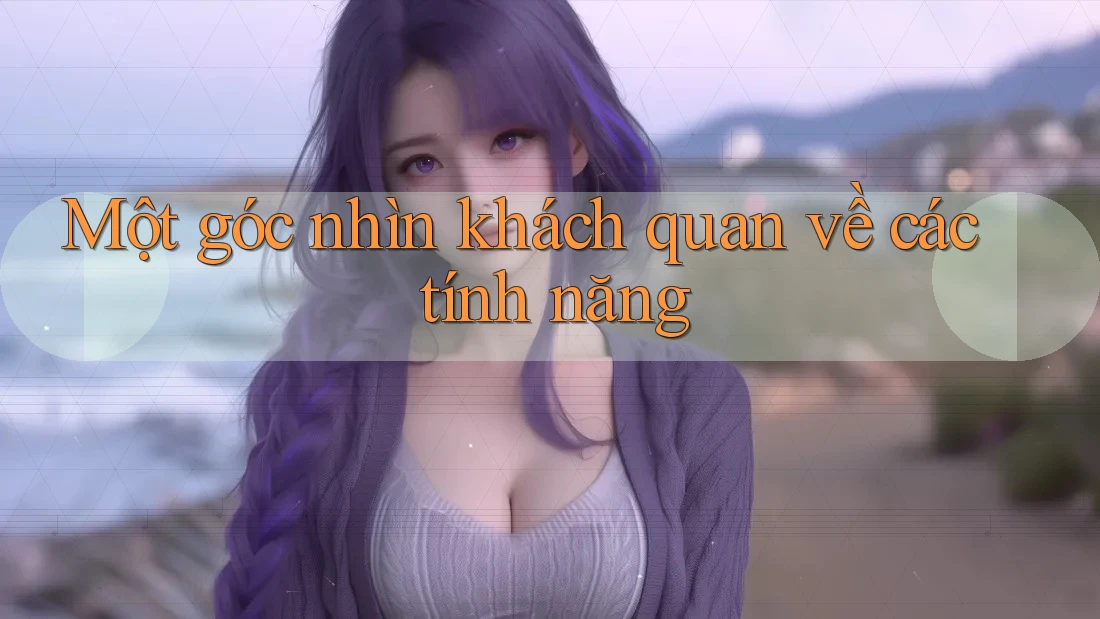 Một Góc Nhìn Khách Quan Về Các Tính Năng
