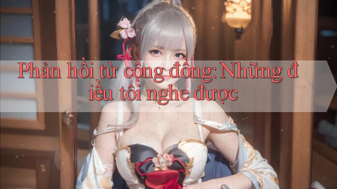 Phản hồi từ cộng đồng: Những điều tôi nghe được