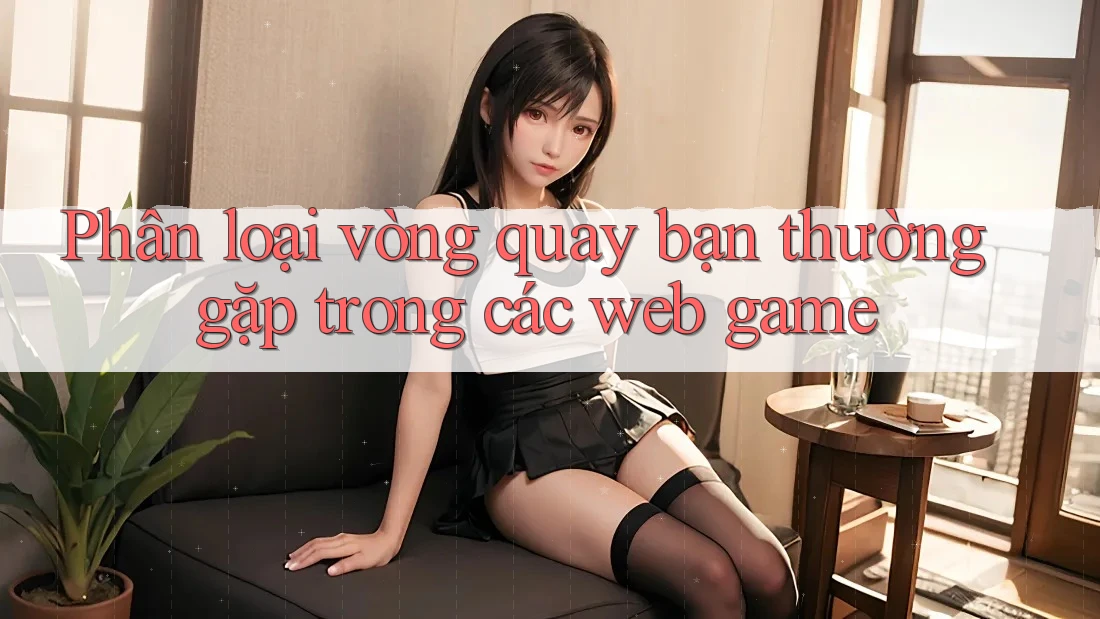 Phân loại vòng quay bạn thường gặp trong các web game Phân loại vòng quay bạn thường gặp trong các web game