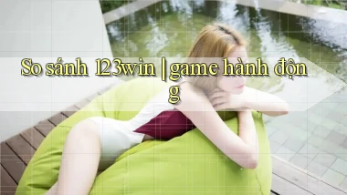 So sánh 123win game hành động