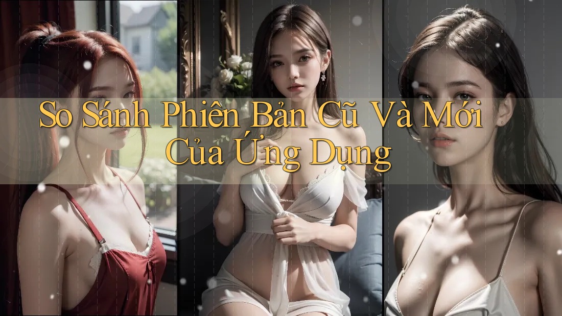 So Sánh Phiên Bản Cũ Và Mới Của Ứng Dụng So Sánh Phiên Bản Cũ Và Mới Của Ứng Dụng