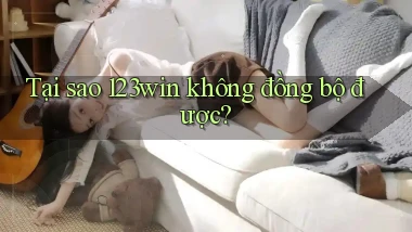 Tại sao 123win không đồng bộ được