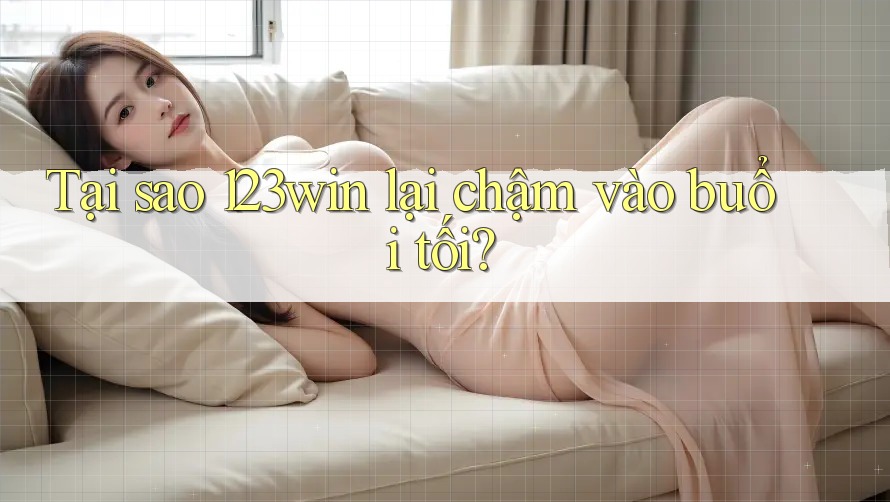 Tại sao 123win lại chậm vào buổi tối? Tại sao 123win lại chậm vào buổi tối?