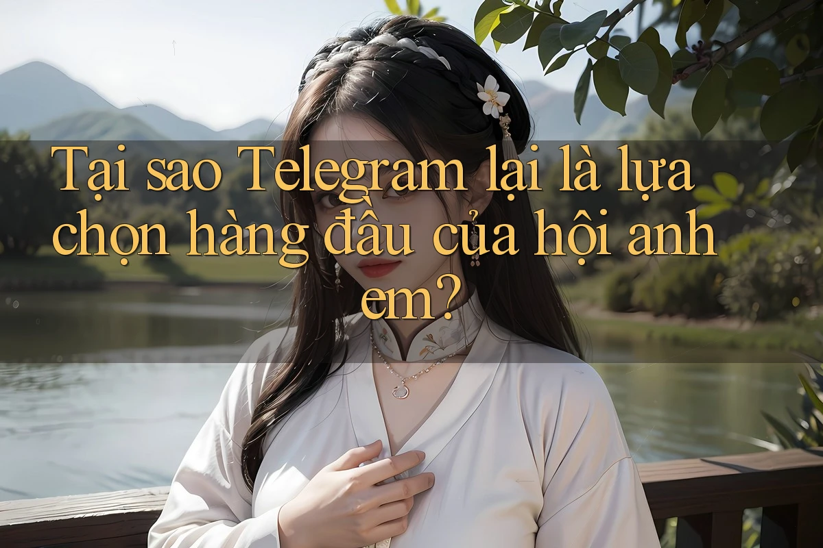 Tại sao Telegram lại là lựa chọn hàng đầu của hội anh em? Tại sao Telegram lại là lựa chọn hàng đầu của hội anh em?