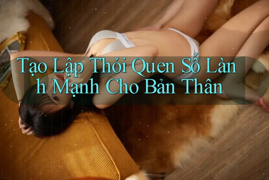 Tạo Lập Thói Quen Số Lành Mạnh Cho Bản Thân