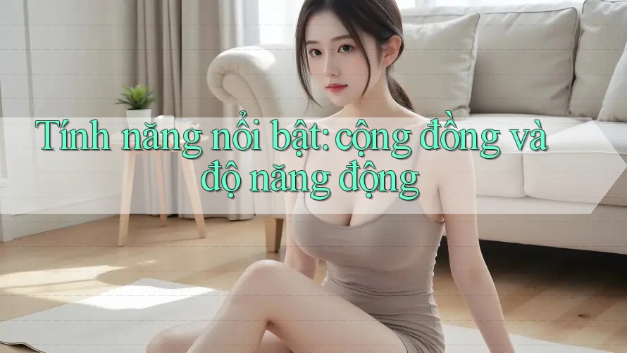 Tính năng nổi bật: cộng đồng và độ năng động