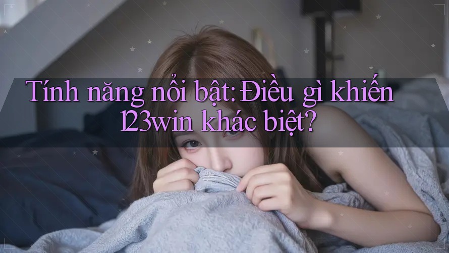 Tính năng nổi bật: Điều gì khiến 123win khác biệt? Tính năng nổi bật: Điều gì khiến 123win khác biệt?
