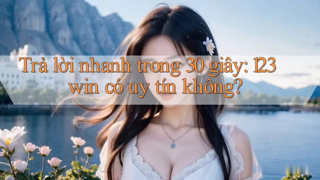 Trả lời nhanh trong 30 giây: 123win có uy tín không? Trả lời nhanh trong 30 giây: 123win có uy tín không?