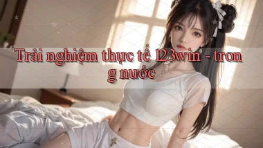 Trải nghiệm thực tế 123win   trong nước