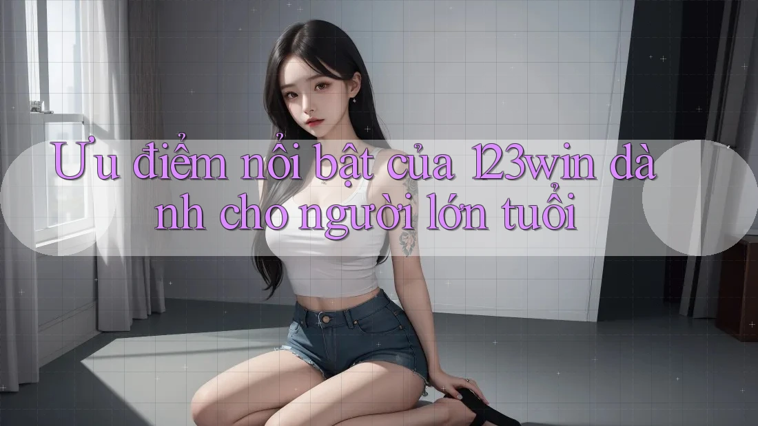 Ưu điểm nổi bật của 123win dành cho người lớn tuổi