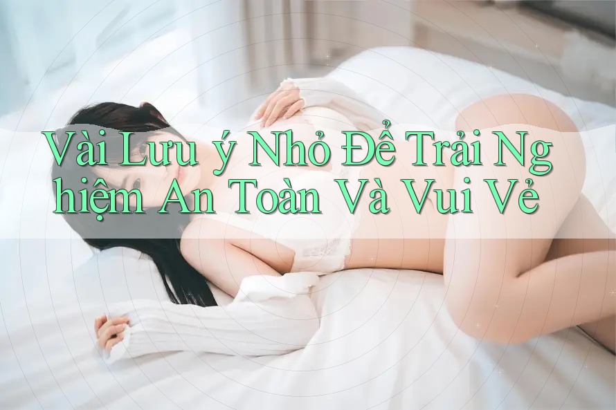 Vài Lưu ý Nhỏ Để Trải Nghiệm An Toàn Và Vui Vẻ Vài Lưu ý Nhỏ Để Trải Nghiệm An Toàn Và Vui Vẻ